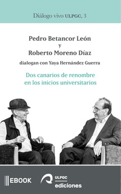 Dos canarios de renombre en los inicios universitarios: Pedro Betancor León y Roberto Moreno Díaz dialogan con Yaya Hernández Guerra