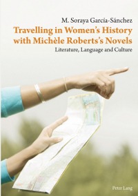 Travelling in women's  history with Michèle Roberts's novels