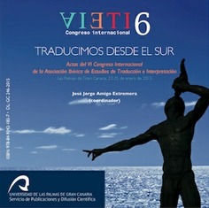Traducimos desde el sur : actas del VI Congreso Internacional de la Asociación Ibérica de Estudios de Traducción e Interpretación, Las Palmas de Gran Canaria, 23-25 de enero de 2013